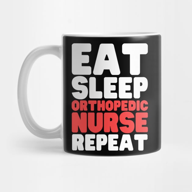 Eat Sleep Orthopedic Nurse Repeat by HobbyAndArt